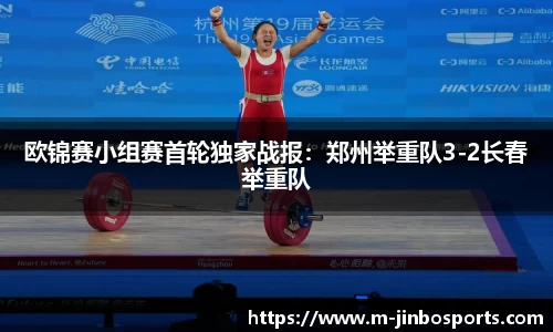 欧锦赛小组赛首轮独家战报：郑州举重队3-2长春举重队