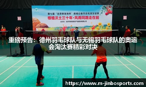 重磅预告：德州羽毛球队与无锡羽毛球队的奥运会淘汰赛精彩对决