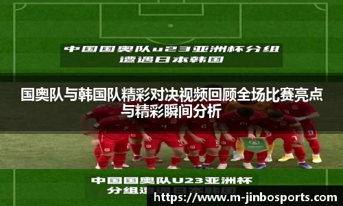 国奥队与韩国队精彩对决视频回顾全场比赛亮点与精彩瞬间分析