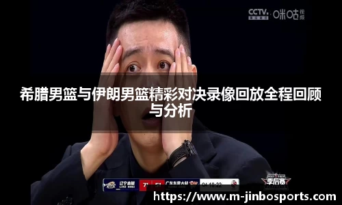 希腊男篮与伊朗男篮精彩对决录像回放全程回顾与分析